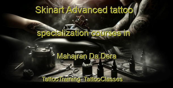Skinart Advanced tattoo specialization courses in Mahajran Da Dera | TattooTraining | TattooClasses | SkinartTraining-Pakistan