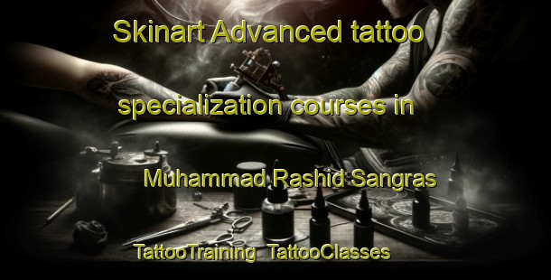 Skinart Advanced tattoo specialization courses in Muhammad Rashid Sangras | TattooTraining | TattooClasses | SkinartTraining-Pakistan
