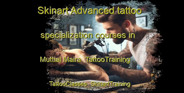 Skinart Advanced tattoo specialization courses in Muttial Maira | TattooTraining | TattooClasses | SkinartTraining-Pakistan