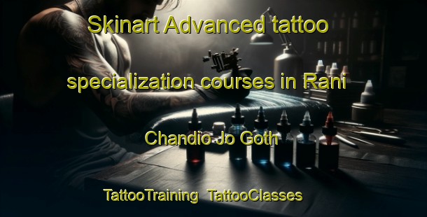 Skinart Advanced tattoo specialization courses in Rani Chandio Jo Goth | TattooTraining | TattooClasses | SkinartTraining-Pakistan