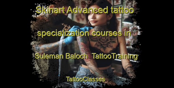 Skinart Advanced tattoo specialization courses in Suleman Baloch | TattooTraining | TattooClasses | SkinartTraining-Pakistan