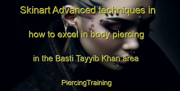 Skinart Advanced techniques in how to excel in body piercing in the Basti Tayyib Khan area | PiercingTraining | PiercingClasses | SkinartTraining-Pakistan