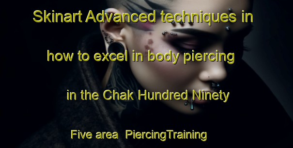 Skinart Advanced techniques in how to excel in body piercing in the Chak Hundred Ninety Five area | PiercingTraining | PiercingClasses | SkinartTraining-Pakistan