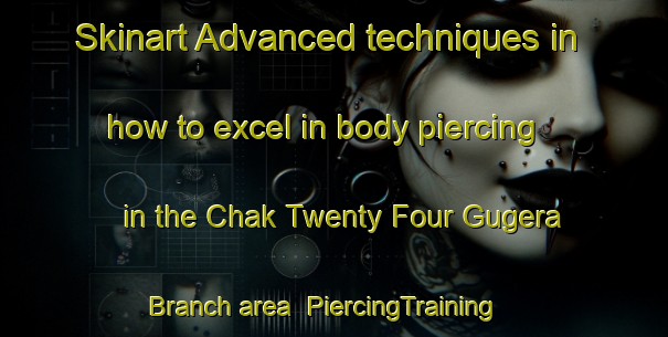 Skinart Advanced techniques in how to excel in body piercing in the Chak Twenty Four Gugera Branch area | PiercingTraining | PiercingClasses | SkinartTraining-Pakistan