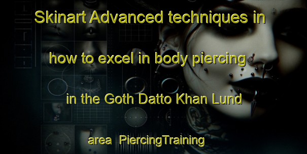 Skinart Advanced techniques in how to excel in body piercing in the Goth Datto Khan Lund area | PiercingTraining | PiercingClasses | SkinartTraining-Pakistan