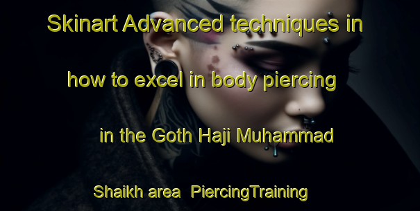 Skinart Advanced techniques in how to excel in body piercing in the Goth Haji Muhammad Shaikh area | PiercingTraining | PiercingClasses | SkinartTraining-Pakistan