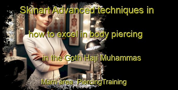 Skinart Advanced techniques in how to excel in body piercing in the Goth Haji Muhammas Marri area | PiercingTraining | PiercingClasses | SkinartTraining-Pakistan