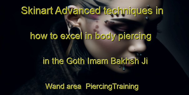 Skinart Advanced techniques in how to excel in body piercing in the Goth Imam Bakhsh Ji Wand area | PiercingTraining | PiercingClasses | SkinartTraining-Pakistan