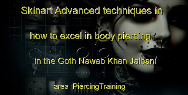 Skinart Advanced techniques in how to excel in body piercing in the Goth Nawab Khan Jalbani area | PiercingTraining | PiercingClasses | SkinartTraining-Pakistan