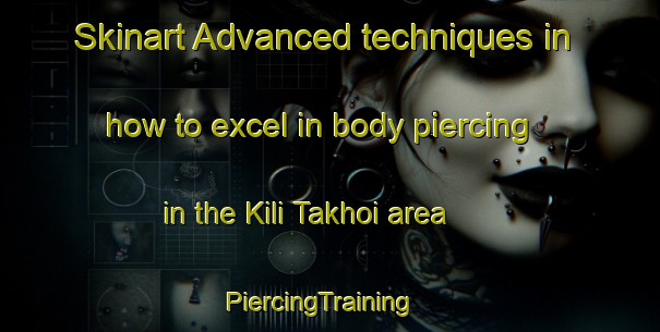 Skinart Advanced techniques in how to excel in body piercing in the Kili Takhoi area | PiercingTraining | PiercingClasses | SkinartTraining-Pakistan