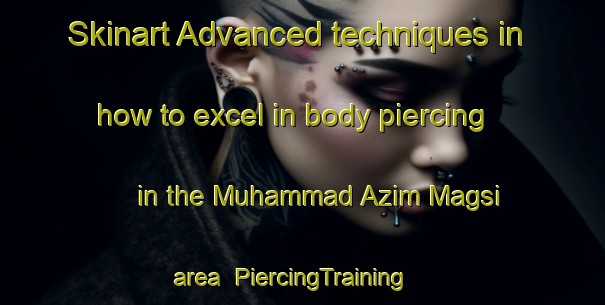 Skinart Advanced techniques in how to excel in body piercing in the Muhammad Azim Magsi area | PiercingTraining | PiercingClasses | SkinartTraining-Pakistan