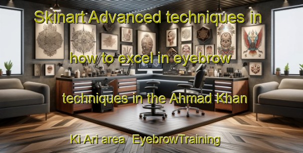 Skinart Advanced techniques in how to excel in eyebrow techniques in the Ahmad Khan Ki Ari area | EyebrowTraining | EyebrowClasses | SkinartTraining-Pakistan