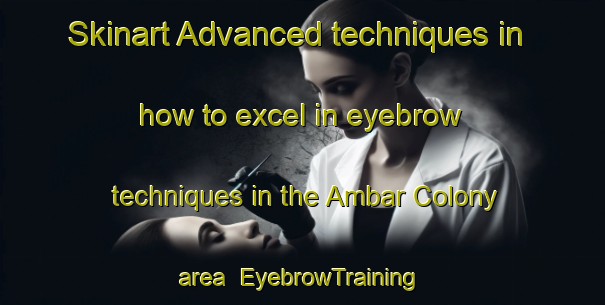 Skinart Advanced techniques in how to excel in eyebrow techniques in the Ambar Colony area | EyebrowTraining | EyebrowClasses | SkinartTraining-Pakistan