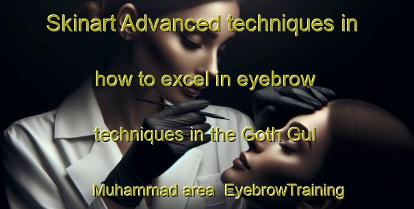 Skinart Advanced techniques in how to excel in eyebrow techniques in the Goth Gul Muhammad area | EyebrowTraining | EyebrowClasses | SkinartTraining-Pakistan