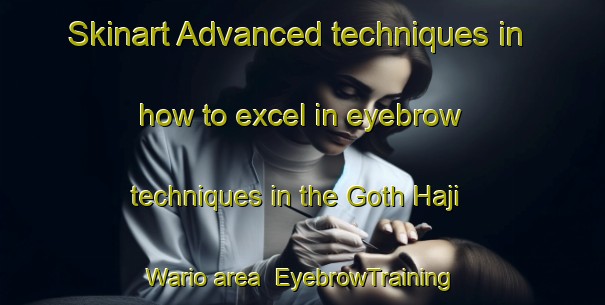 Skinart Advanced techniques in how to excel in eyebrow techniques in the Goth Haji Wario area | EyebrowTraining | EyebrowClasses | SkinartTraining-Pakistan