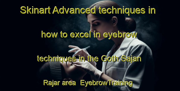 Skinart Advanced techniques in how to excel in eyebrow techniques in the Goth Sajan Rajar area | EyebrowTraining | EyebrowClasses | SkinartTraining-Pakistan