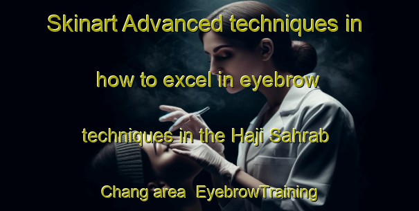 Skinart Advanced techniques in how to excel in eyebrow techniques in the Haji Sahrab Chang area | EyebrowTraining | EyebrowClasses | SkinartTraining-Pakistan