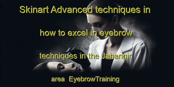 Skinart Advanced techniques in how to excel in eyebrow techniques in the Jahangir area | EyebrowTraining | EyebrowClasses | SkinartTraining-Pakistan