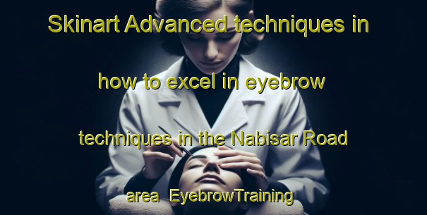 Skinart Advanced techniques in how to excel in eyebrow techniques in the Nabisar Road area | EyebrowTraining | EyebrowClasses | SkinartTraining-Pakistan