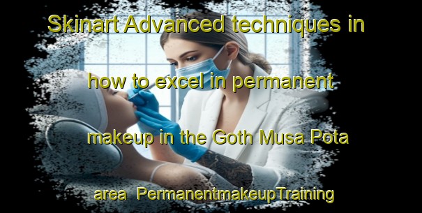 Skinart Advanced techniques in how to excel in permanent makeup in the Goth Musa Pota area | PermanentmakeupTraining | PermanentmakeupClasses | SkinartTraining-Pakistan