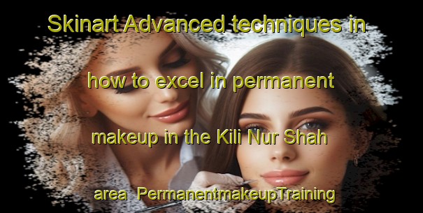 Skinart Advanced techniques in how to excel in permanent makeup in the Kili Nur Shah area | PermanentmakeupTraining | PermanentmakeupClasses | SkinartTraining-Pakistan