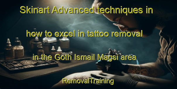 Skinart Advanced techniques in how to excel in tattoo removal in the Goth Ismail Magsi area | RemovalTraining | RemovalClasses | SkinartTraining-Pakistan