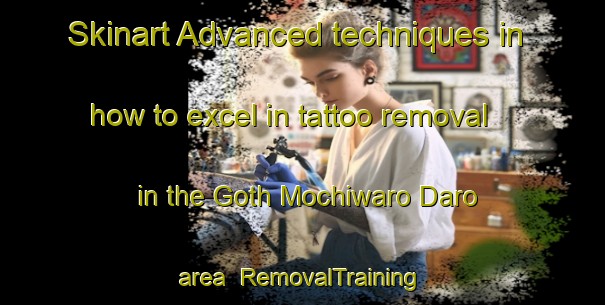 Skinart Advanced techniques in how to excel in tattoo removal in the Goth Mochiwaro Daro area | RemovalTraining | RemovalClasses | SkinartTraining-Pakistan