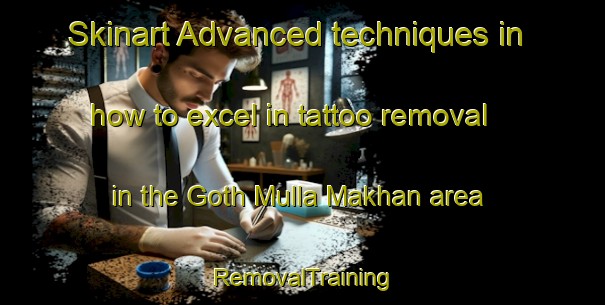 Skinart Advanced techniques in how to excel in tattoo removal in the Goth Mulla Makhan area | RemovalTraining | RemovalClasses | SkinartTraining-Pakistan