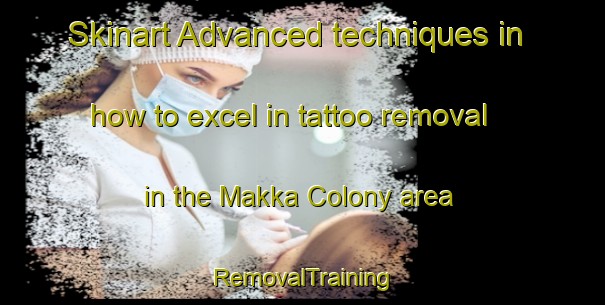Skinart Advanced techniques in how to excel in tattoo removal in the Makka Colony area | RemovalTraining | RemovalClasses | SkinartTraining-Pakistan