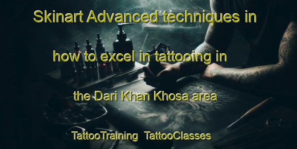 Skinart Advanced techniques in how to excel in tattooing in the Dari Khan Khosa area | TattooTraining | TattooClasses | SkinartTraining-Pakistan