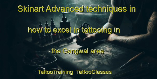 Skinart Advanced techniques in how to excel in tattooing in the Gangwal area | TattooTraining | TattooClasses | SkinartTraining-Pakistan
