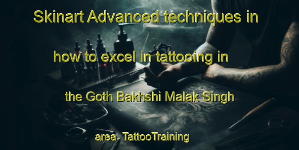 Skinart Advanced techniques in how to excel in tattooing in the Goth Bakhshi Malak Singh area | TattooTraining | TattooClasses | SkinartTraining-Pakistan