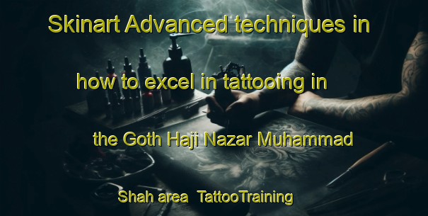 Skinart Advanced techniques in how to excel in tattooing in the Goth Haji Nazar Muhammad Shah area | TattooTraining | TattooClasses | SkinartTraining-Pakistan