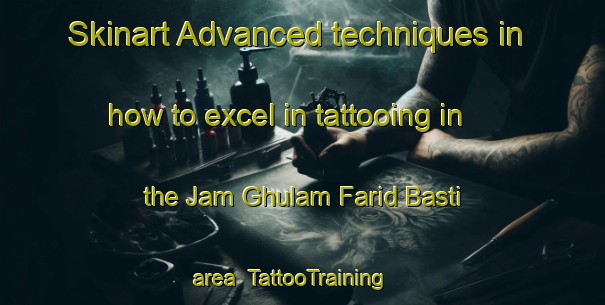 Skinart Advanced techniques in how to excel in tattooing in the Jam Ghulam Farid Basti area | TattooTraining | TattooClasses | SkinartTraining-Pakistan