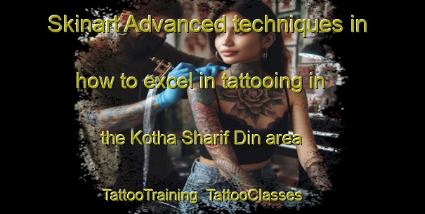 Skinart Advanced techniques in how to excel in tattooing in the Kotha Sharif Din area | TattooTraining | TattooClasses | SkinartTraining-Pakistan