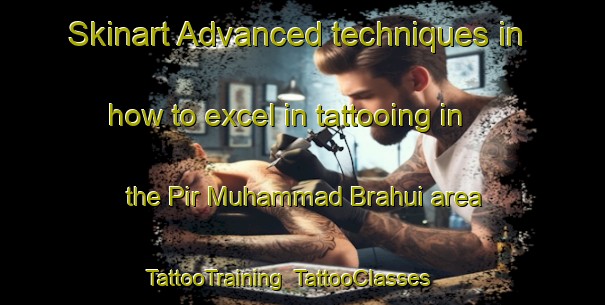 Skinart Advanced techniques in how to excel in tattooing in the Pir Muhammad Brahui area | TattooTraining | TattooClasses | SkinartTraining-Pakistan