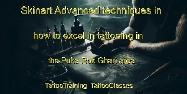 Skinart Advanced techniques in how to excel in tattooing in the Puka Rok Ghari area | TattooTraining | TattooClasses | SkinartTraining-Pakistan