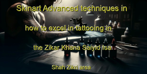 Skinart Advanced techniques in how to excel in tattooing in the Zikar Khana Saiyid Isa Shah Zikri area | TattooTraining | TattooClasses | SkinartTraining-Pakistan