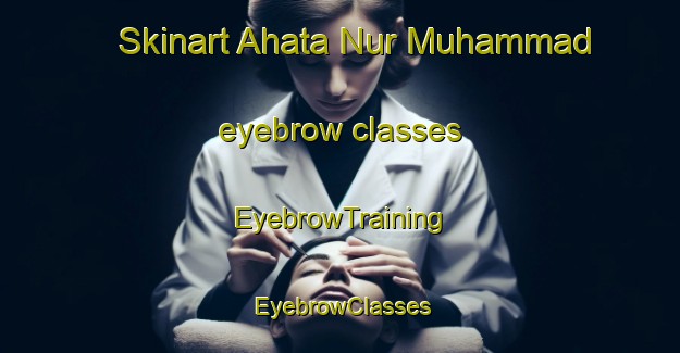 Skinart Ahata Nur Muhammad eyebrow classes | EyebrowTraining | EyebrowClasses | SkinartTraining-Pakistan