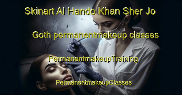 Skinart Al Hando Khan Sher Jo Goth permanentmakeup classes | PermanentmakeupTraining | PermanentmakeupClasses | SkinartTraining-Pakistan