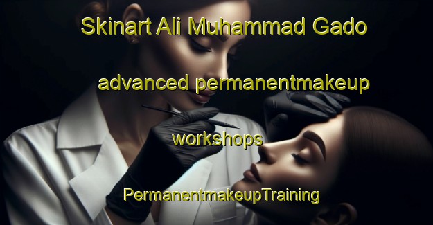 Skinart Ali Muhammad Gado advanced permanentmakeup workshops | PermanentmakeupTraining | PermanentmakeupClasses | SkinartTraining-Pakistan