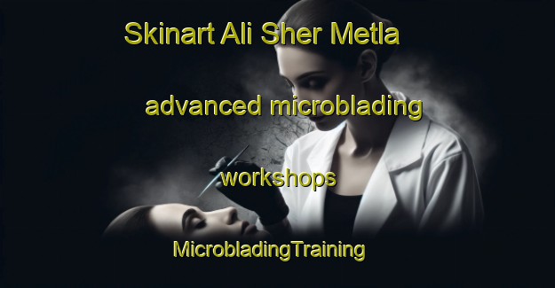 Skinart Ali Sher Metla advanced microblading workshops | MicrobladingTraining | MicrobladingClasses | SkinartTraining-Pakistan