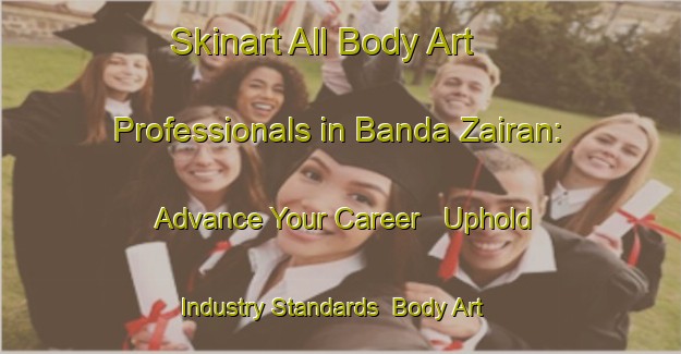 Skinart All Body Art Professionals in Banda Zairan: Advance Your Career - Uphold Industry Standards | Body Art Qualification Authority | BAQA-Pakistan