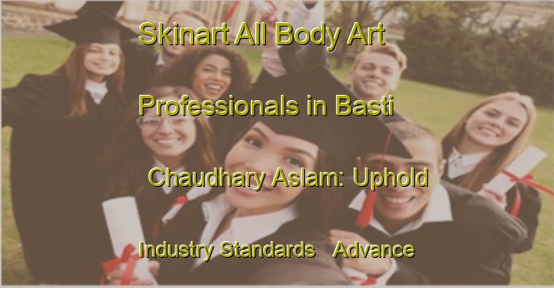 Skinart All Body Art Professionals in Basti Chaudhary Aslam: Uphold Industry Standards - Advance Your Career | Body Art Qualification Authority | BAQA-Pakistan