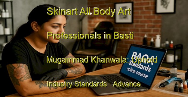Skinart All Body Art Professionals in Basti Mugammad Khanwala: Uphold Industry Standards - Advance Your Career | Body Art Qualification Authority | BAQA-Pakistan