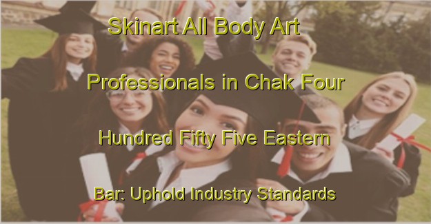 Skinart All Body Art Professionals in Chak Four Hundred Fifty Five Eastern Bar: Uphold Industry Standards - Advance Your Career | Body Art Qualification Authority | BAQA-Pakistan