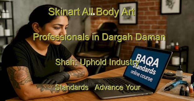 Skinart All Body Art Professionals in Dargah Daman Shah: Uphold Industry Standards - Advance Your Career | Body Art Qualification Authority | BAQA-Pakistan