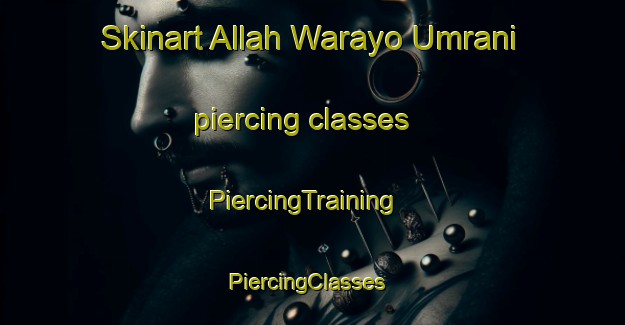 Skinart Allah Warayo Umrani piercing classes | PiercingTraining | PiercingClasses | SkinartTraining-Pakistan