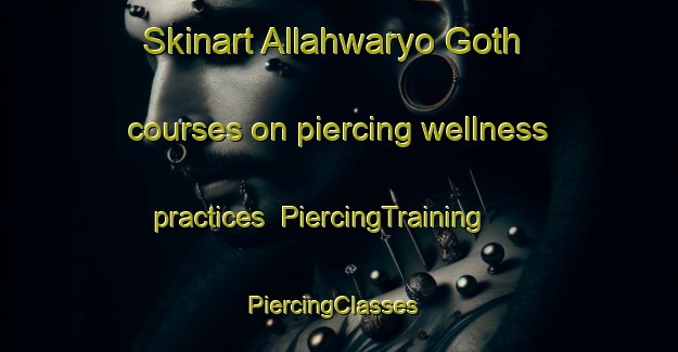 Skinart Allahwaryo Goth courses on piercing wellness practices | PiercingTraining | PiercingClasses | SkinartTraining-Pakistan