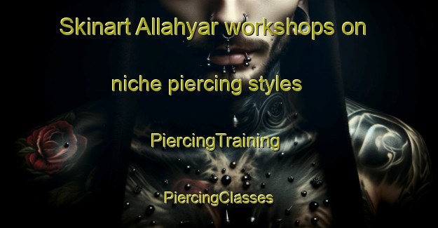 Skinart Allahyar workshops on niche piercing styles | #PiercingTraining #PiercingClasses #SkinartTraining-Pakistan